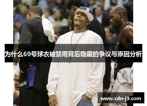 为什么69号球衣被禁用背后隐藏的争议与原因分析