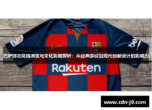 巴萨球衣风格演变与文化影响探析：从经典条纹到现代创新设计的影响力