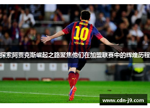 探索阿贾克斯崛起之路聚焦他们在加盟联赛中的辉煌历程