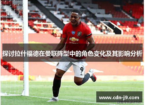 探讨拉什福德在曼联阵型中的角色变化及其影响分析