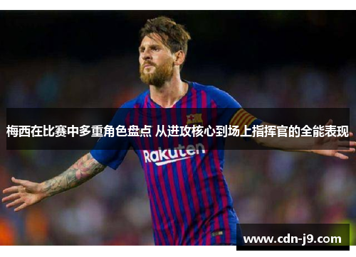 梅西在比赛中多重角色盘点 从进攻核心到场上指挥官的全能表现