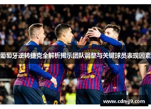 葡萄牙逆转捷克全解析揭示团队调整与关键球员表现因素