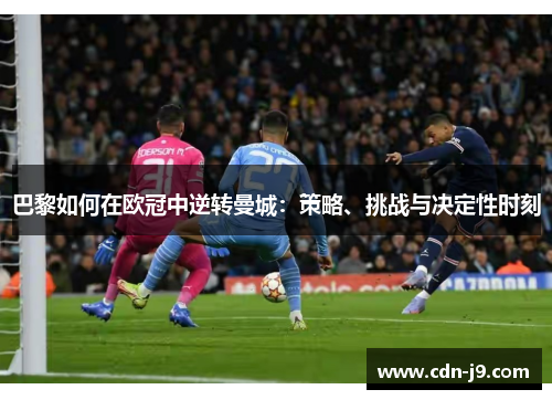 巴黎如何在欧冠中逆转曼城：策略、挑战与决定性时刻