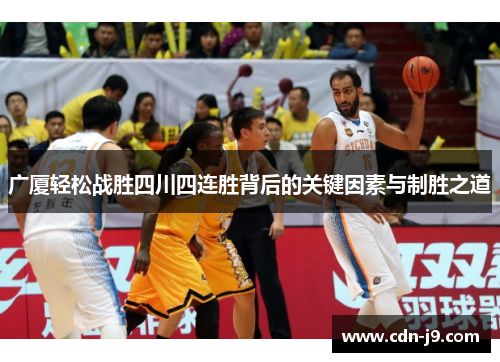 广厦轻松战胜四川四连胜背后的关键因素与制胜之道