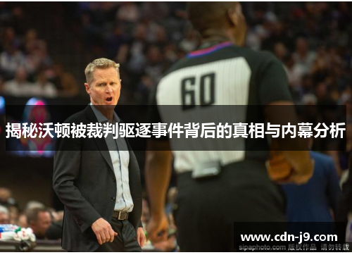 揭秘沃顿被裁判驱逐事件背后的真相与内幕分析