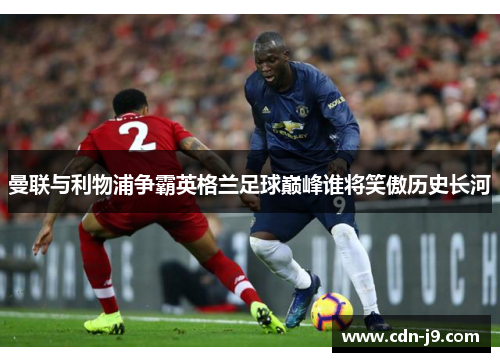 曼联与利物浦争霸英格兰足球巅峰谁将笑傲历史长河