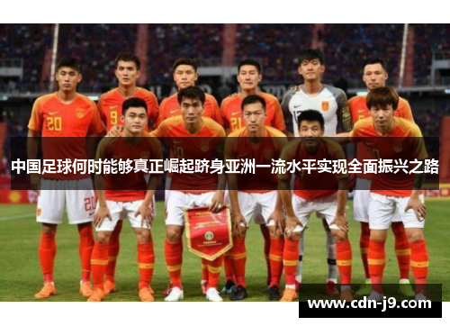中国足球何时能够真正崛起跻身亚洲一流水平实现全面振兴之路