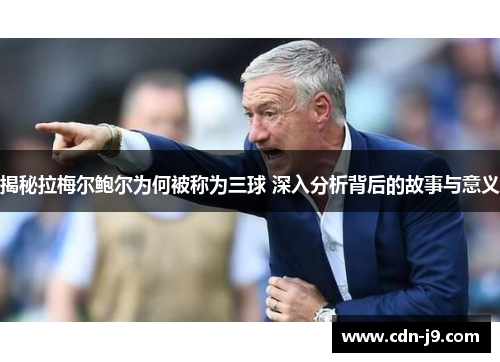 揭秘拉梅尔鲍尔为何被称为三球 深入分析背后的故事与意义