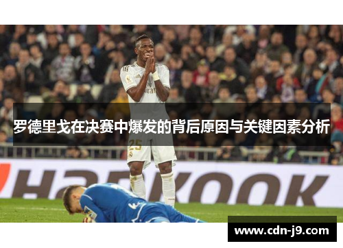 罗德里戈在决赛中爆发的背后原因与关键因素分析