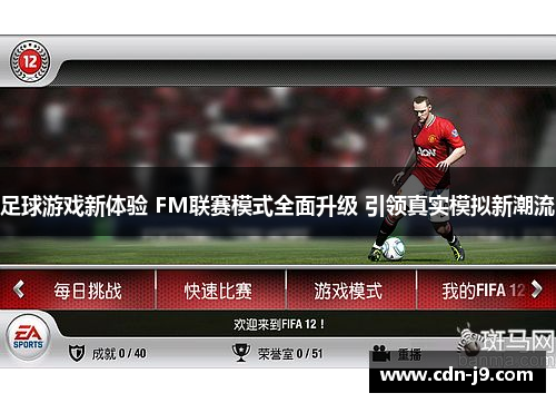 足球游戏新体验 FM联赛模式全面升级 引领真实模拟新潮流 足球游戏新体验 FM联赛模式全面升级 引领真实模拟新潮流