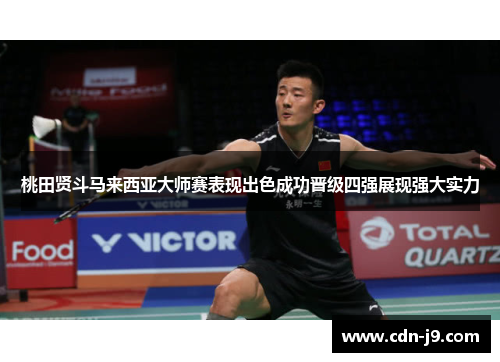 桃田贤斗马来西亚大师赛表现出色成功晋级四强展现强大实力