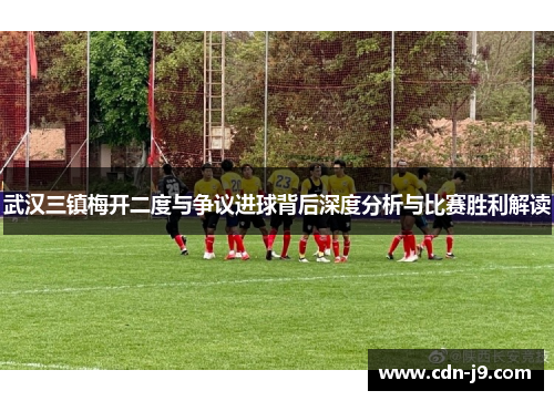 武汉三镇梅开二度与争议进球背后深度分析与比赛胜利解读