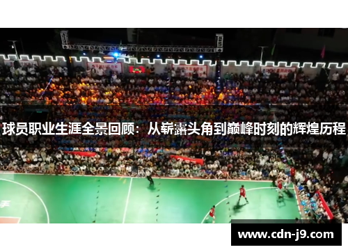 球员职业生涯全景回顾：从崭露头角到巅峰时刻的辉煌历程