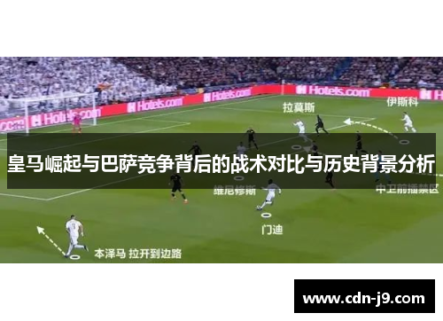 皇马崛起与巴萨竞争背后的战术对比与历史背景分析