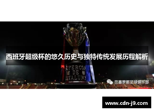 西班牙超级杯的悠久历史与独特传统发展历程解析 西班牙超级杯的悠久历史与独特传统发展历程解析