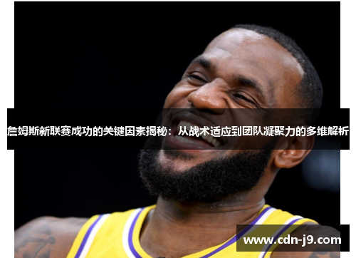 詹姆斯新联赛成功的关键因素揭秘：从战术适应到团队凝聚力的多维解析